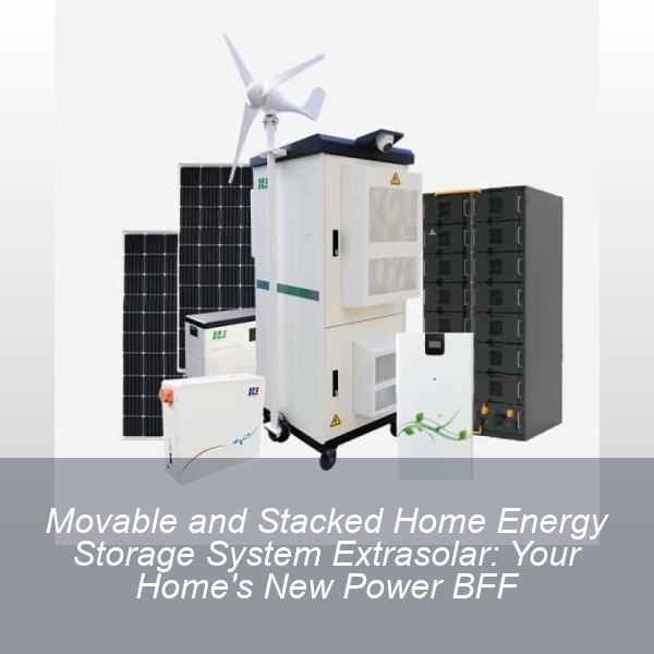 Movable and Stacked Home Energy Storage System Extrasolar: Your Home's New Power BFF